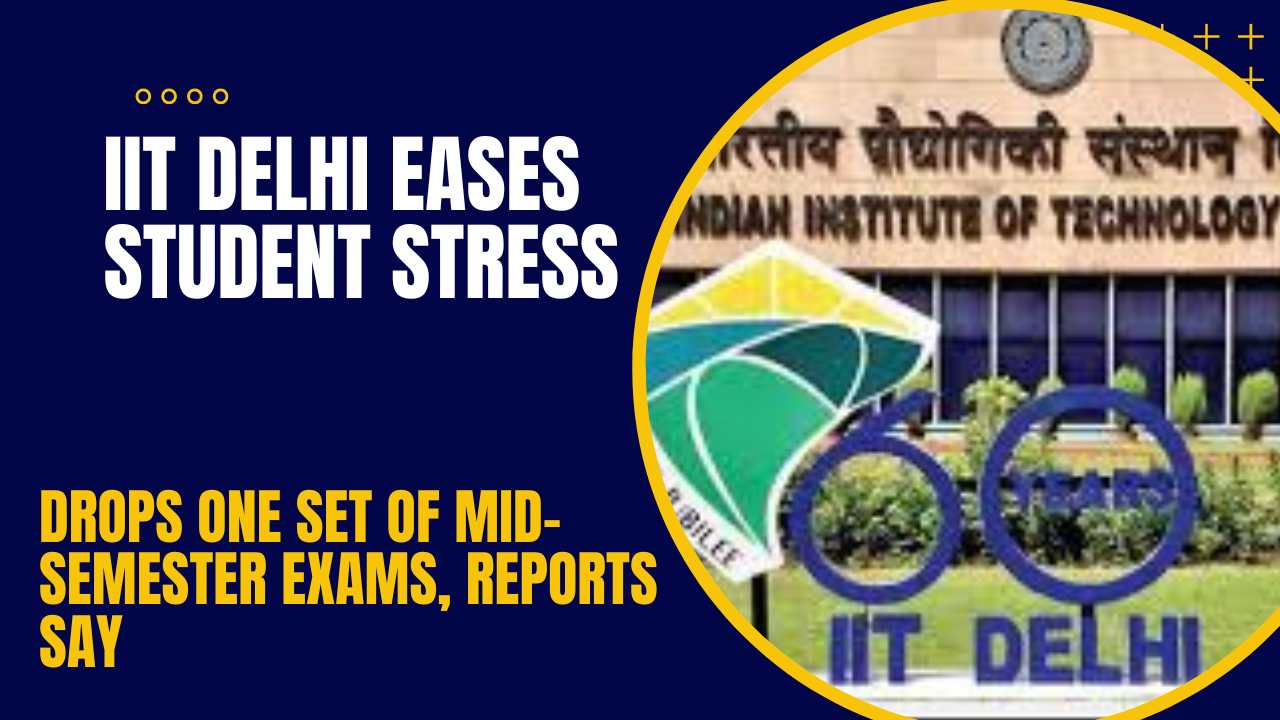 IIT Delhi Eases Student Stress: Drops One Set of Mid-Semester Exams, Reports Say